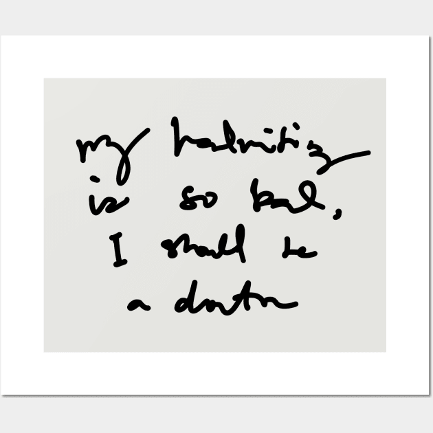 My Handwriting is so Bad I Should be a Doctor v1 Wall Art by Teeworthy Designs